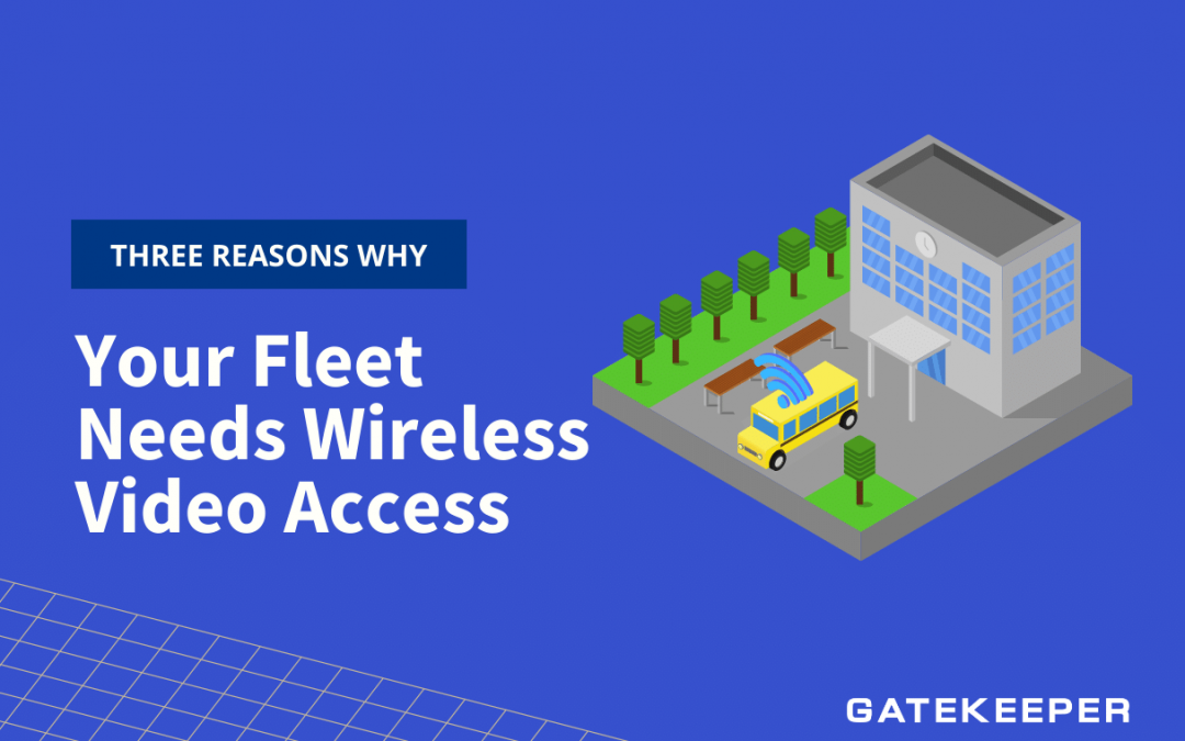 3 Reasons Why Your Fleet Needs Wireless Video Access