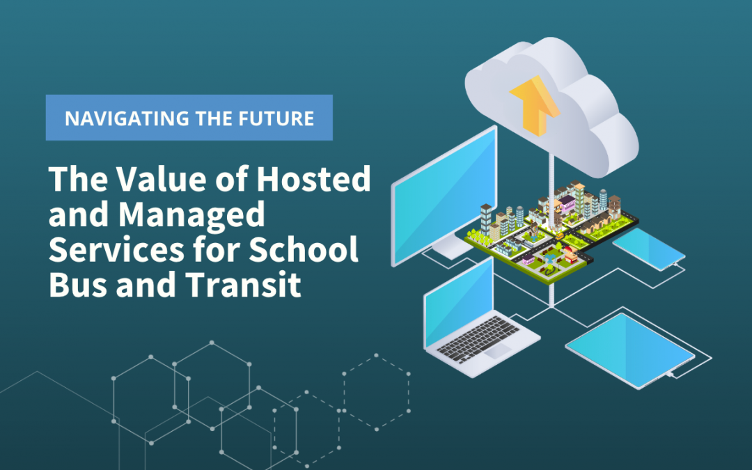 Navigating the Future: The Value of Hosted and Managed Services for School Bus and Transit
