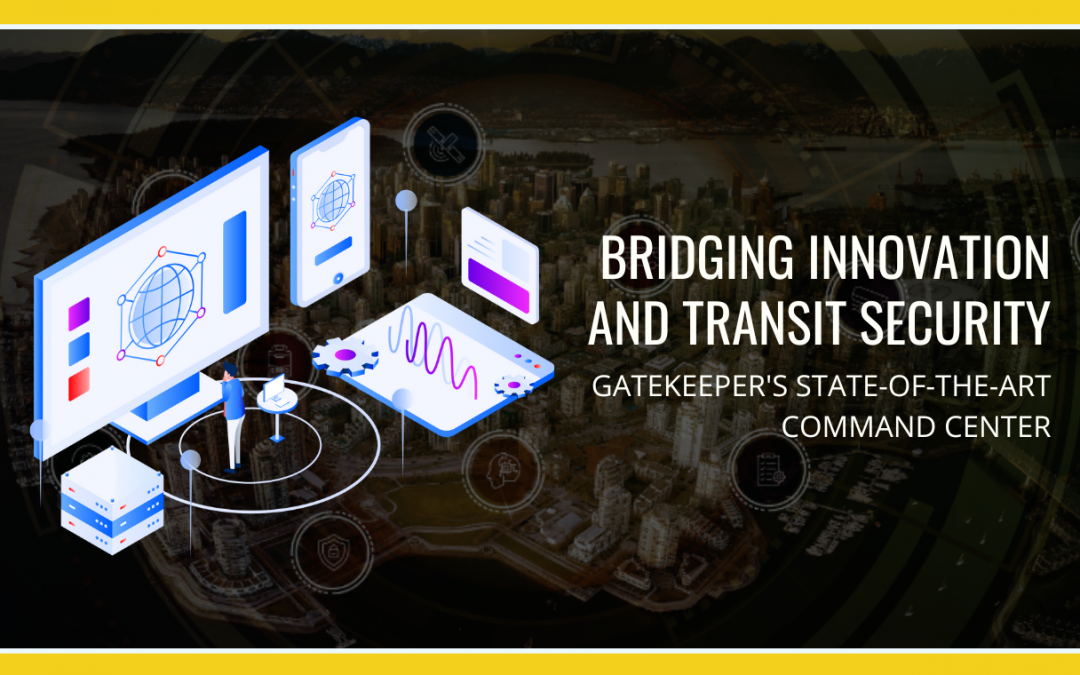 Bridging Innovation and Transit Security: Gatekeeper’s State-of-the-Art Command Center