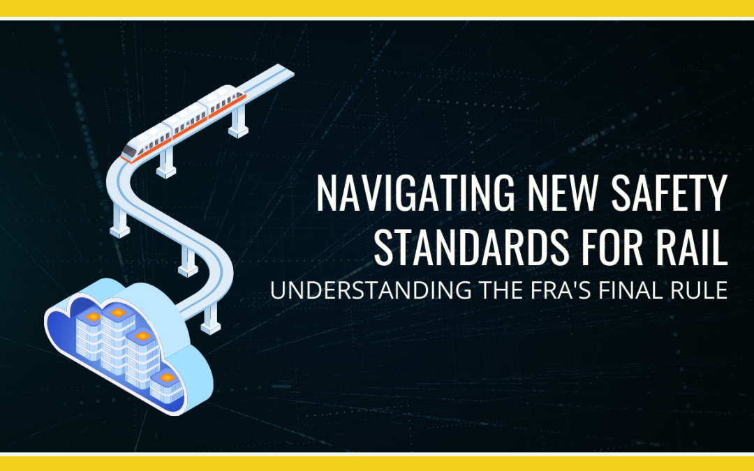 Navigating New Safety Standards for Rail: Understanding the FRA’s Final Rule